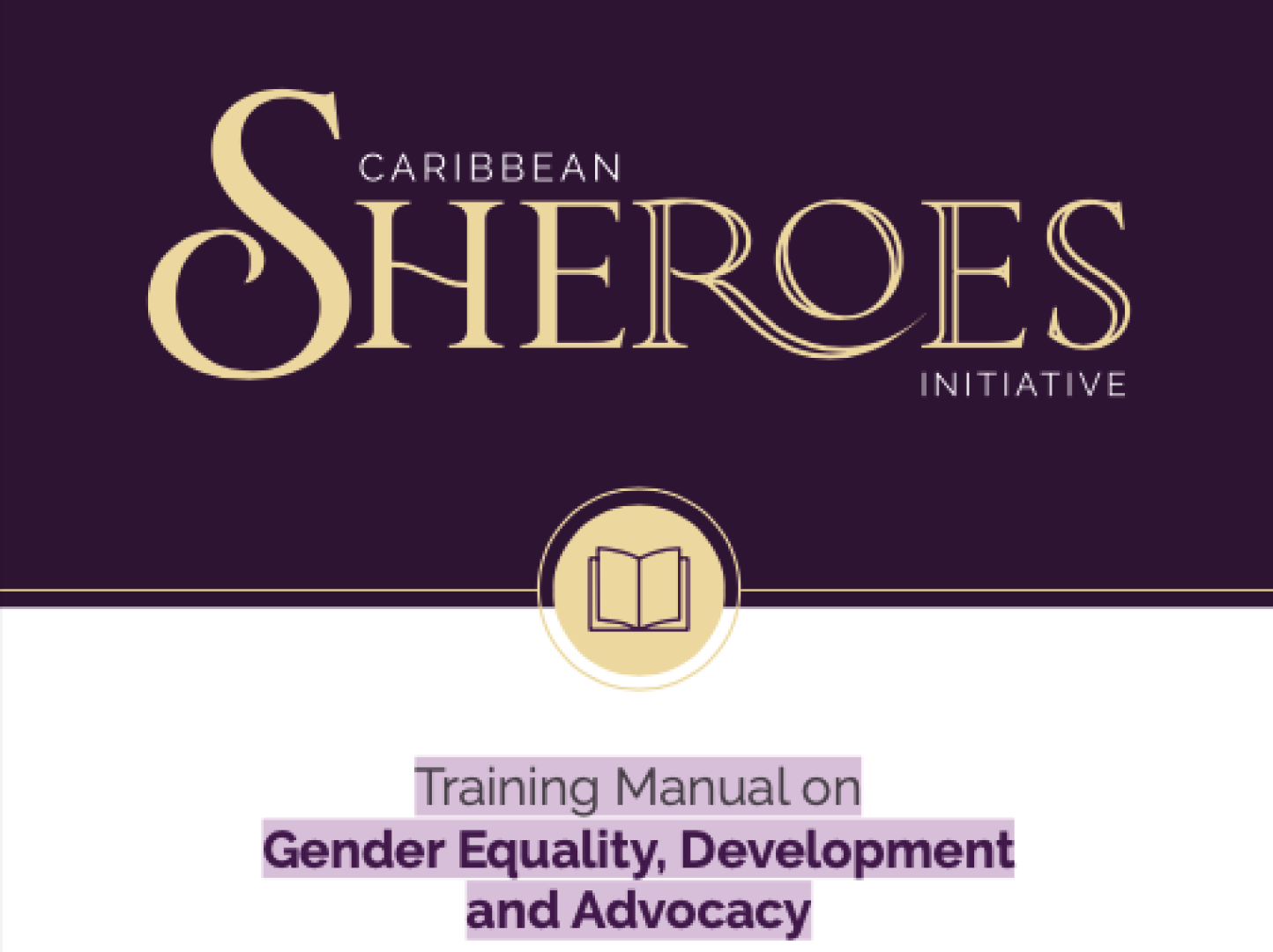 Caribbean Sheroes Initiative: Training Manual on Gender Equality, Development and Advocacy
